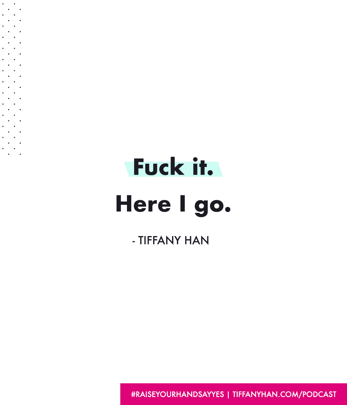 Raise Your Hand Say Yes Tiffany Han quote.png